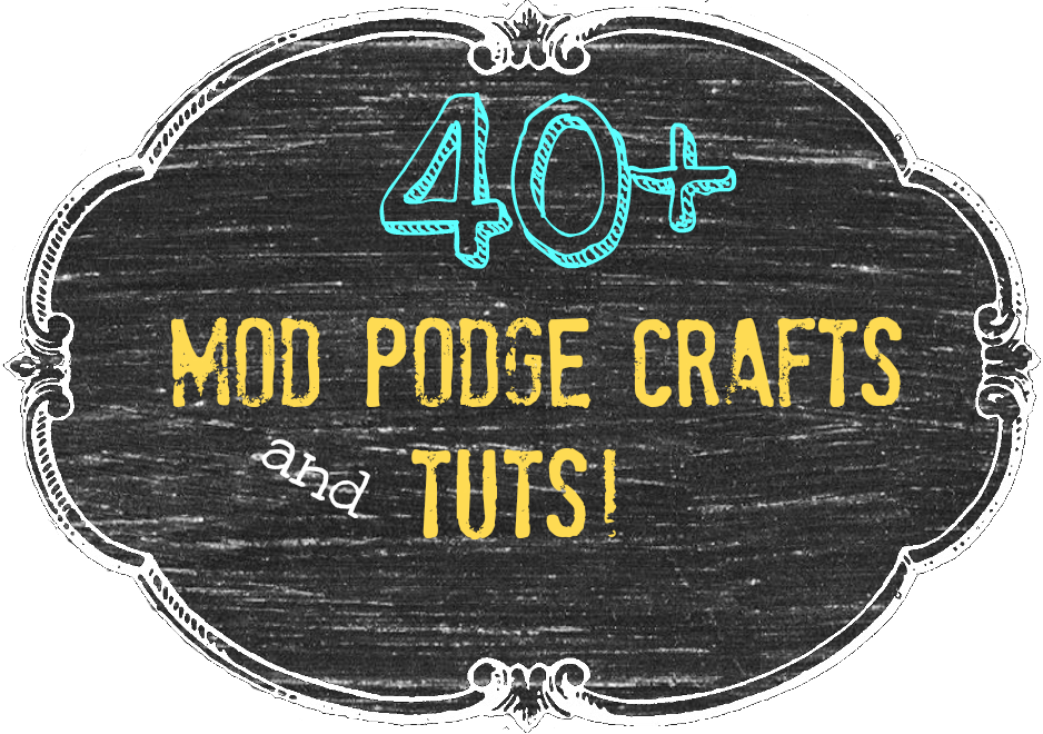 40 + Mod podge crafts and tuts